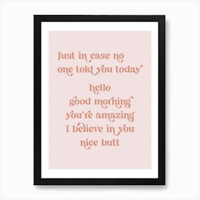 Just in case no one told you today hello good morning you’re amazing I believe in you nice butt retro vintage font Pink 1 Art Print
