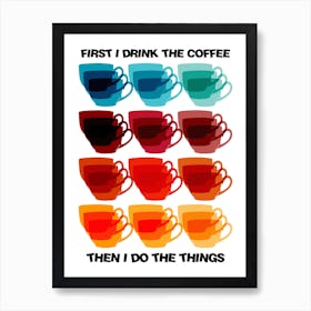 First I Drink The Coffee Then I Do The Things Kitchen Print Art Print