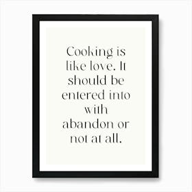 Cooking Is Like Love It Should Be Entered With Abandon Or No At All Art Print