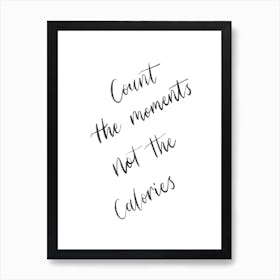 Count The Moments Not The Calories Print Art Print