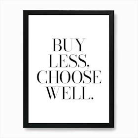 Buy Less Choose Well Quote, fashion, clothes, sayings, phrases, cool, minimal, girls, shopaholic, shoes, vibes, mood, wise words Art Print