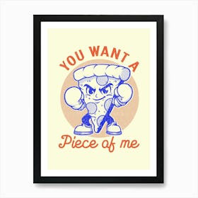 You Want A Piece Of Me Art Print