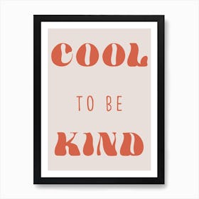 Cool To Be Kind Art Print