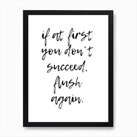 If At First You Don’T Succeed Flush Again Art Print
