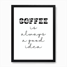 Coffee Is Always A Good Idea Art Print