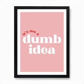 Pink Typographic It's Not A Dumb Idea Art Print