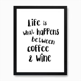 Life Is What Happens Between Coffee & Wine Art Print