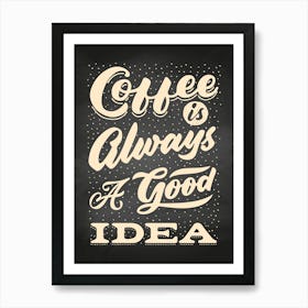 Coffee Is Always A Good Idea - coffee poster, kitchen wall art 3 Art Print