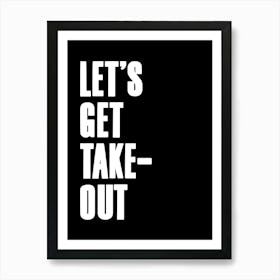 Let'S Get Take Out Quote Black Art Print