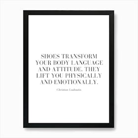Shoes transform your body language and attitude. They lift you physically and emotionally. Art Print