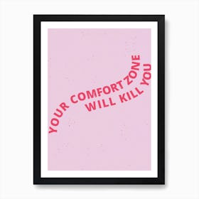 Your Comfort Zone Will Kill You Art Print