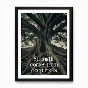 Strength Comes From Deep Roots Art Print