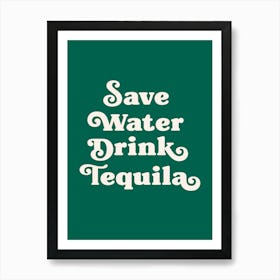 Save Water Drink Tequila (green tone) Art Print