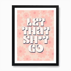 Let That Sh*t Go Art Print