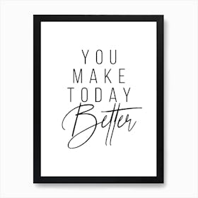 You Make Today Better 2 Art Print