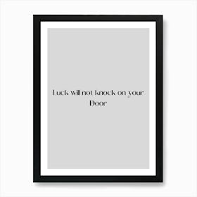 Luck Will Not Knock On Your Door Art Print