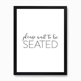Please Wait To Be Seated Art Print