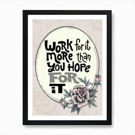 Words Of Motivation – Work For It More Than You Hope For It Art Print