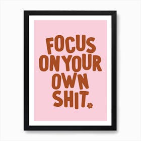 Focus On Your Own Shit Quote Art Print