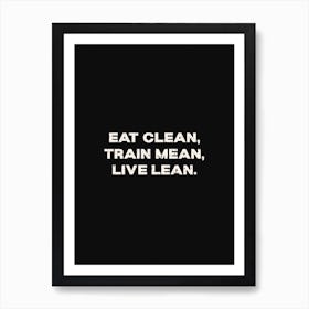 Eat Clean Train Mean Live Lean Art Print