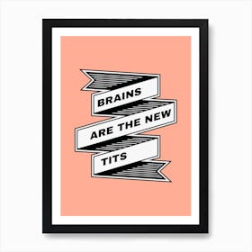Brains Are The New Tits Art Print