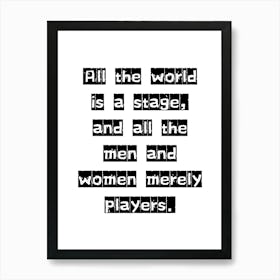 All the World is a Stage and all the Men and Women Merely Players - Monochrome Black and White Typography Quote Art Print