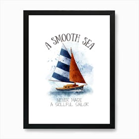 Smooth Sea Never Made A Skilled Sailor Art Print