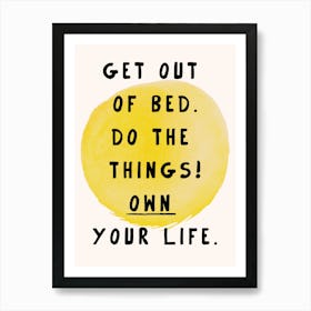 Get Out Of Bed Do The Things Own Your Life Art Print Art Print