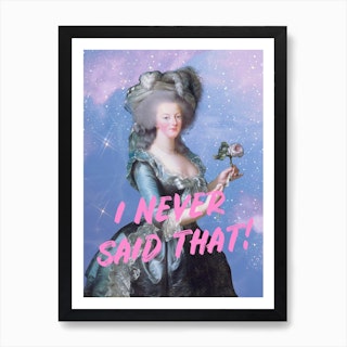 Marie- Antoinette Never Said That Art Print