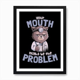 Your Mouth Might Be The Problem Art Print