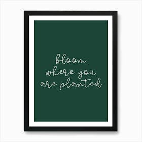 BLOOM WHERE YOU ARE PLANTED | FOREST GREEN WALL ART | Art Print