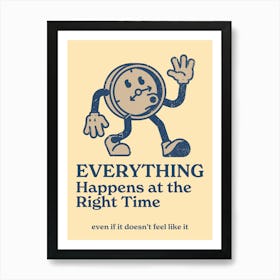Everything Happens At The Right Time Art Print