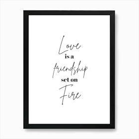 Love Is A Friendship Set On Fire Romantic Quote Black and White Art Print