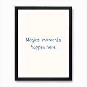 Magical Moments Happen Here Blue Quote Poster Art Print