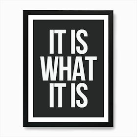 It Is What It Is - Black And White Art Print