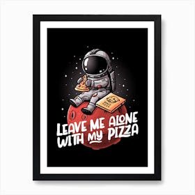 Leave Me Alone With My Pizza Art Print