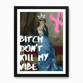 Bitch Don'T Kill My Vibe Art Print