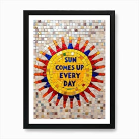 Sun Comes Up Every Day Art Print