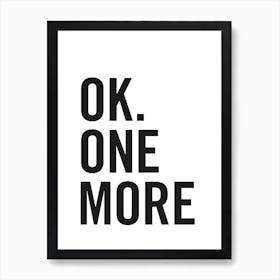 Ok One More typography in black and white Art Print