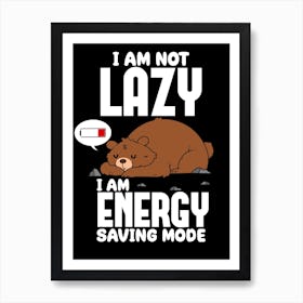 I Am Not Lazy, I Am Energy Saving Mode Art Print