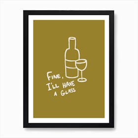 Fine, I'll Have A Glass olive green Art Print