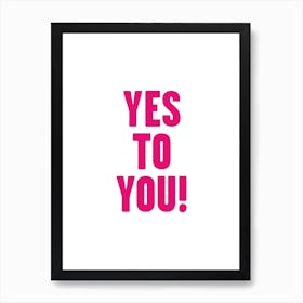 Yes To You Art Print