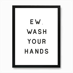 Ew Wash Your Hands Bathroom  Art Print