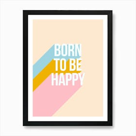 Born To Be Happy - Positive Words Art Print