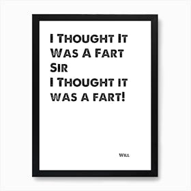 The Inbetweeners, Quote, Will, I Thought It Was Just A Fart Art Print