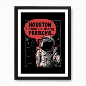 Houston I Have So Many Problems Art Print