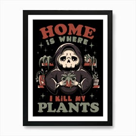 Home is Where I Kill My Plants Art Print