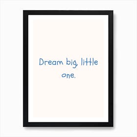 Dream Big Little One Blue Quote Poster Art Print