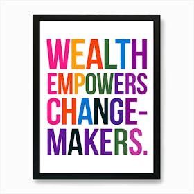 Wealth Empowers Change Makers 1 Art Print