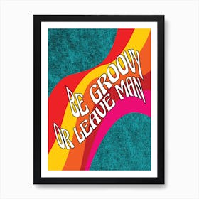Be Groovy Or Leave Man - Retro - Psychedelic - 70s - Typography - Groovy - Art Print  Art Print